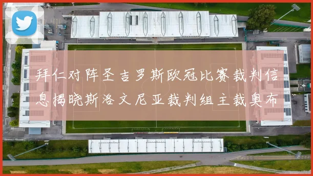 拜仁对阵圣吉罗斯欧冠比赛裁判信息揭晓斯洛文尼亚裁判组主裁奥布雷诺维奇执法